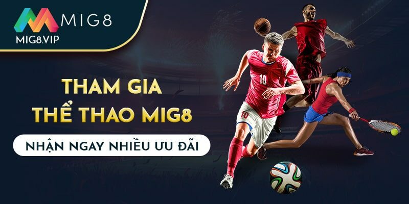 Tham gia thể thao Mig8 ngay nhận nhiều ưu đãi