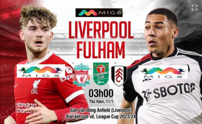 Liverpool vs Fulham bán kết lượt đi cúp Liên đoàn Anh 2023/24