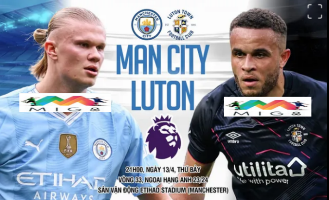 Man City vs Luton vòng 33 Ngoại hạng Anh 2023/24